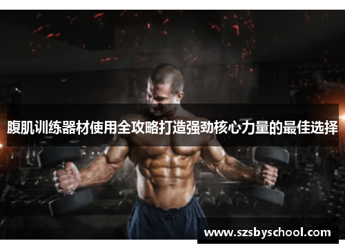 腹肌训练器材使用全攻略打造强劲核心力量的最佳选择